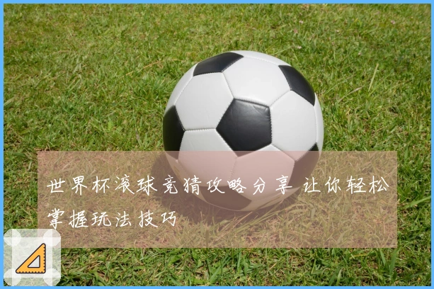 世界杯滚球竞猜攻略分享 让你轻松掌握玩法技巧